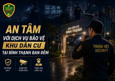An Tâm Với Dịch Vụ Bảo Vệ Khu Dân Cư Tại Bình Thạnh Ban Đêm 2026