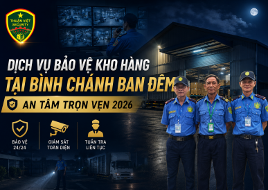 Dịch Vụ Bảo Vệ Kho Hàng Tại Bình Chánh Ban Đêm: An Tâm Trọn Vẹn 2026
