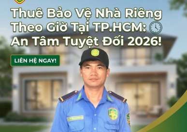 Thuê Bảo Vệ Nhà Riêng Theo Giờ Tại TP.HCM: An Tâm Tuyệt Đối 2026!