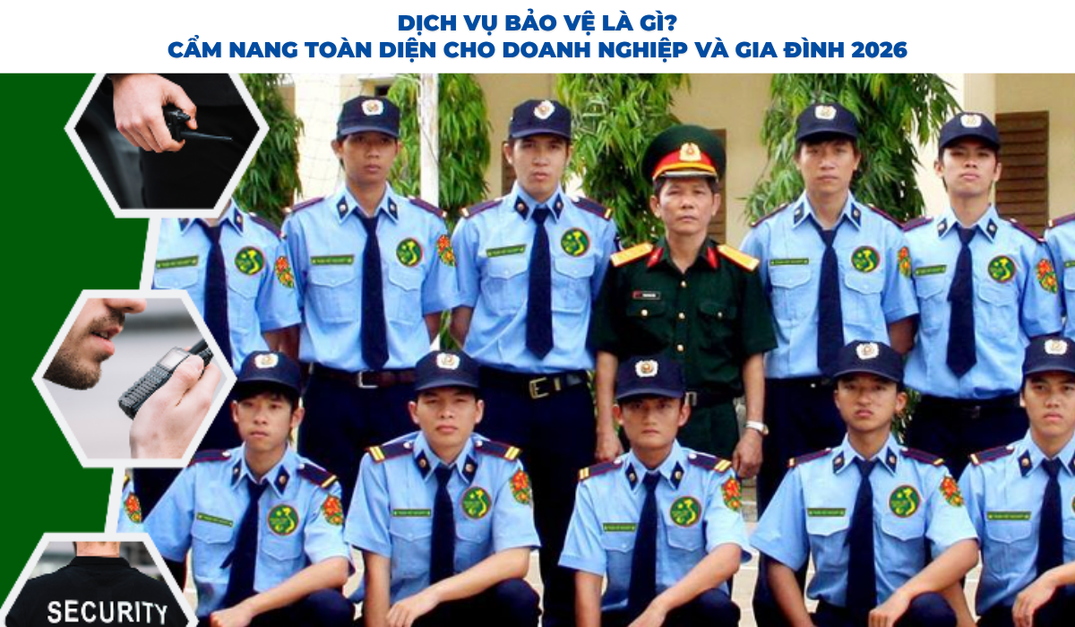 Dịch Vụ Bảo Vệ Là Gì? Cẩm Nang Toàn Diện Cho Doanh Nghiệp Và Gia Đình 2026