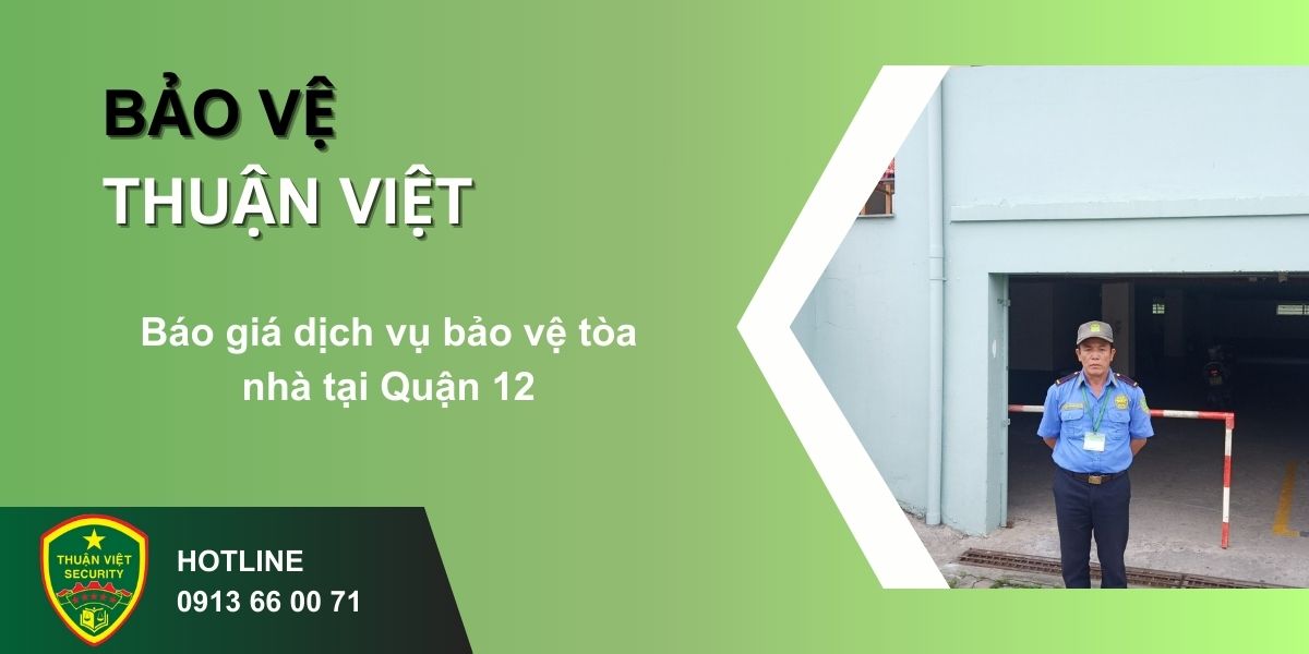 Báo giá dịch vụ bảo vệ tòa nhà tại Quận 12
