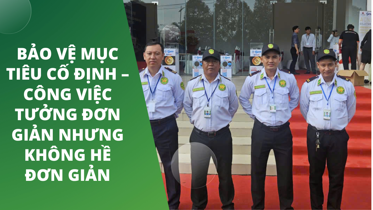 Bảo vệ mục tiêu cố định – công việc tưởng đơn giản nhưng không hề đơn giản