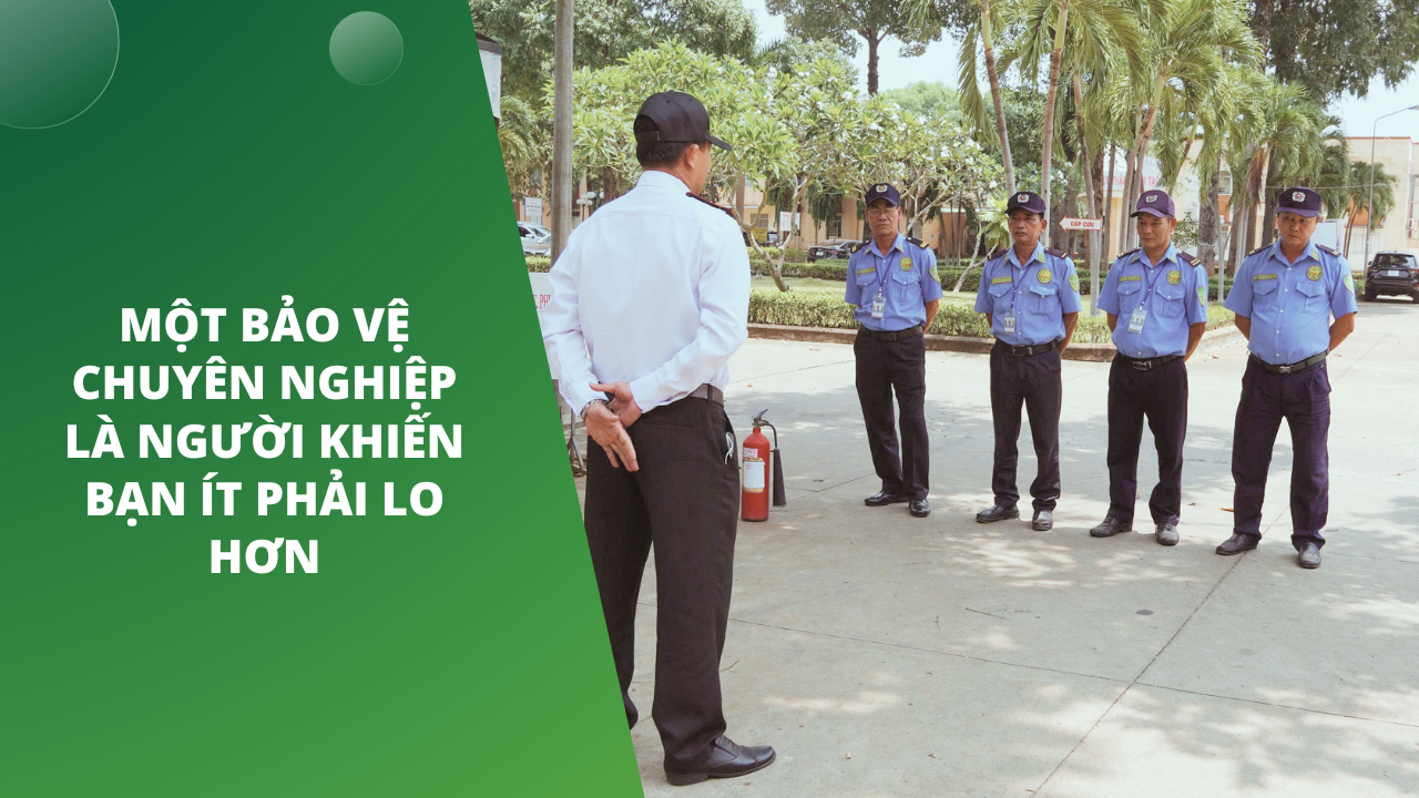 Một bảo vệ chuyên nghiệp là người khiến bạn ít phải lo hơn