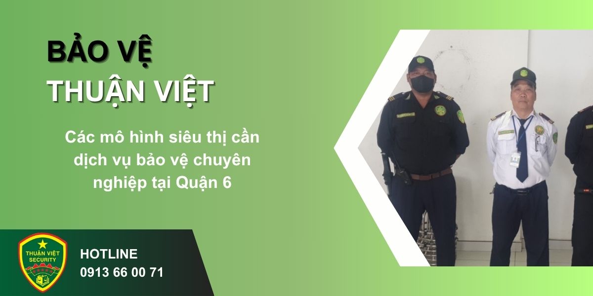 Các mô hình siêu thị cần dịch vụ bảo vệ chuyên nghiệp tại Quận 6