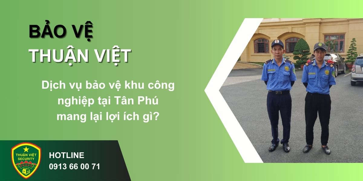 Dịch vụ bảo vệ khu công nghiệp tại Tân Phú mang lại lợi ích gì?