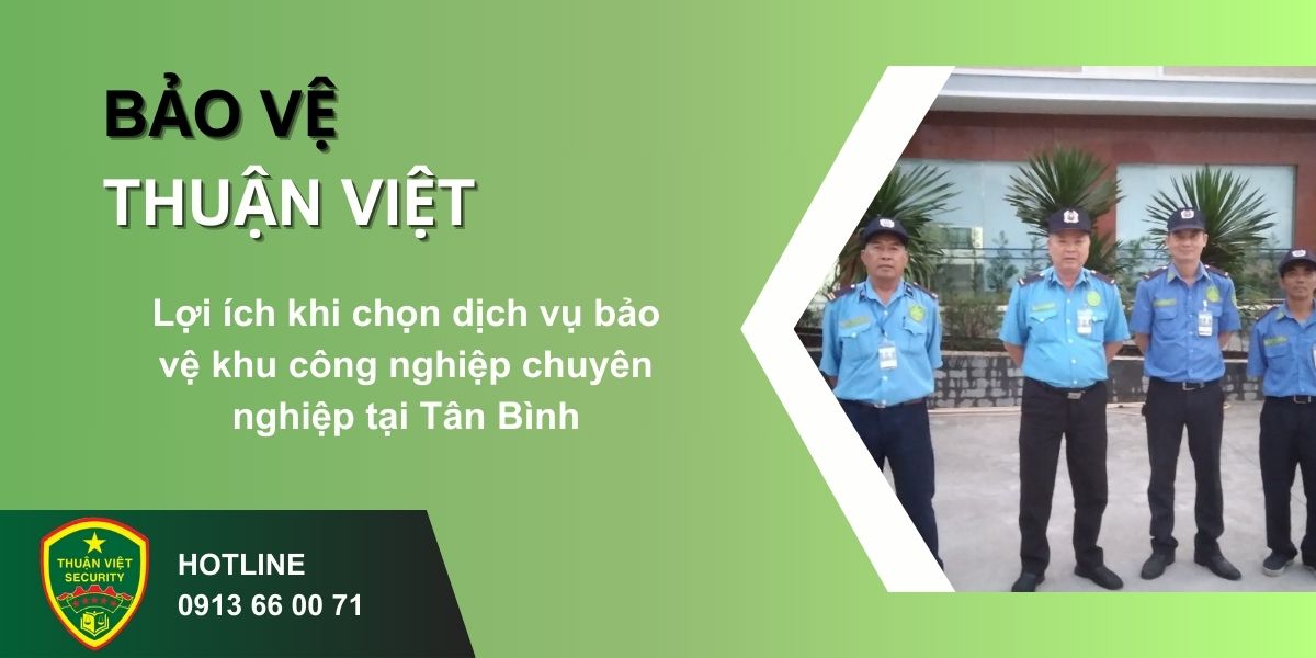 Lợi ích khi chọn dịch vụ bảo vệ khu công nghiệp chuyên nghiệp tại Tân Bình