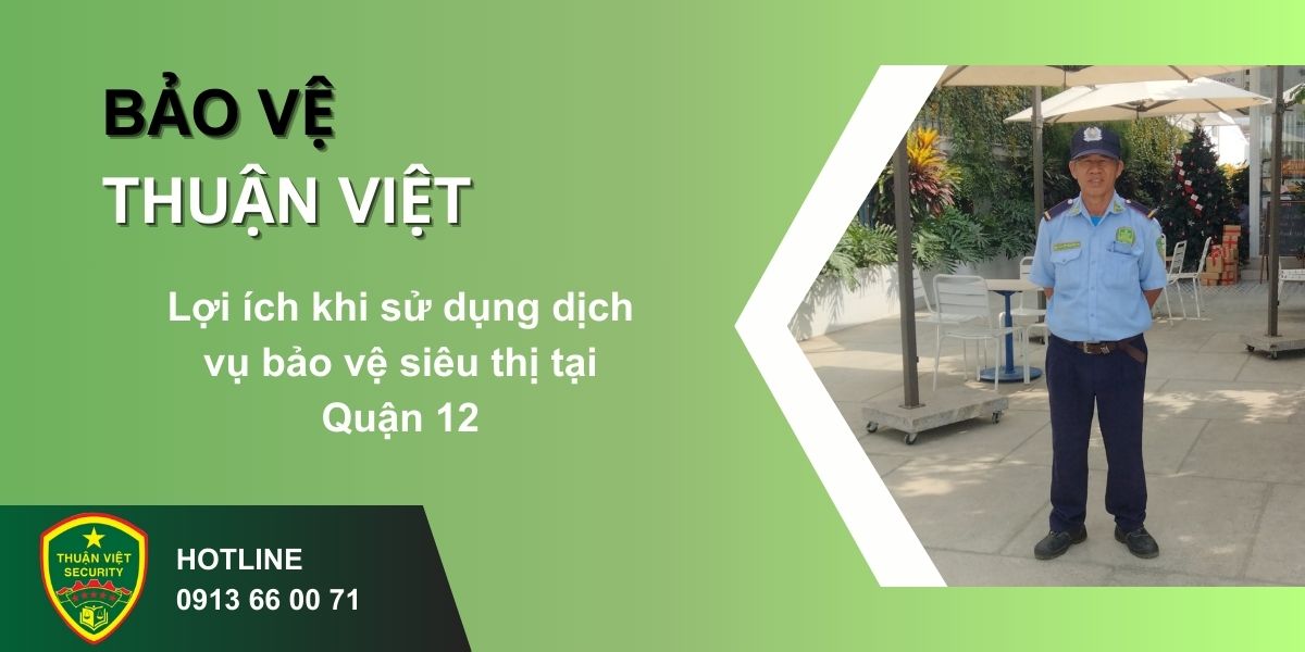 Lợi ích khi sử dụng dịch vụ bảo vệ siêu thị tại Quận 12