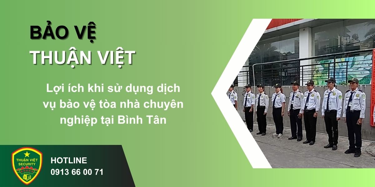 Lợi ích khi sử dụng dịch vụ bảo vệ tòa nhà chuyên nghiệp tại Bình Tân