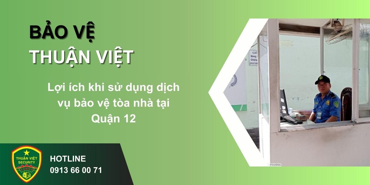 Lợi ích khi sử dụng dịch vụ bảo vệ tòa nhà tại Quận 12
