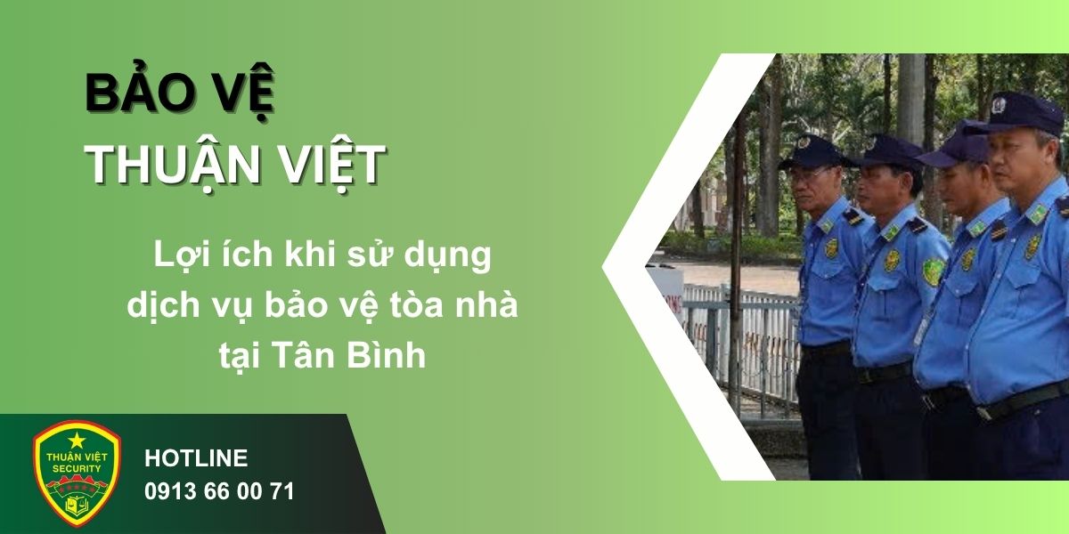  Lợi ích khi sử dụng dịch vụ bảo vệ tòa nhà tại Tân Bình