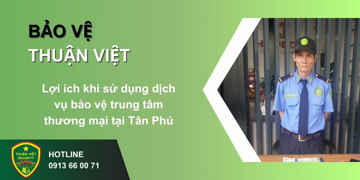 Lợi ích khi sử dụng dịch vụ bảo vệ trung tâm thương mại tại Tân Phú
