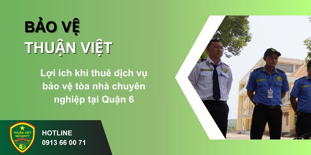  Lợi ích khi thuê dịch vụ bảo vệ tòa nhà chuyên nghiệp tại Quận 6