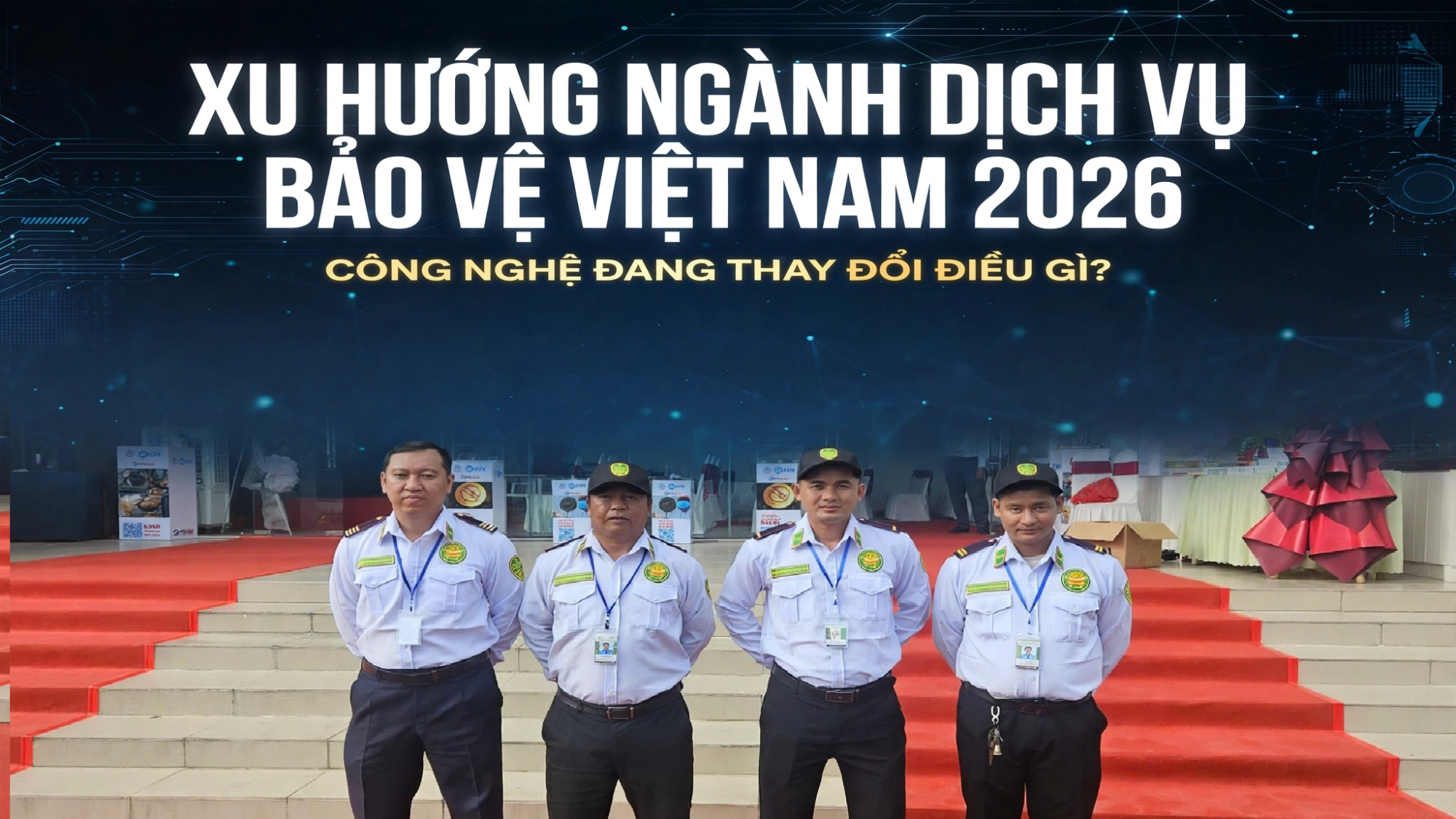 Xu Hướng Ngành Dịch Vụ Bảo Vệ Việt Nam 2026: Công Nghệ Đang Thay Đổi Điều Gì?