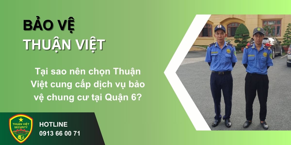 Tại sao nên chọn Thuận Việt cung cấp dịch vụ bảo vệ chung cư tại Quận 6?