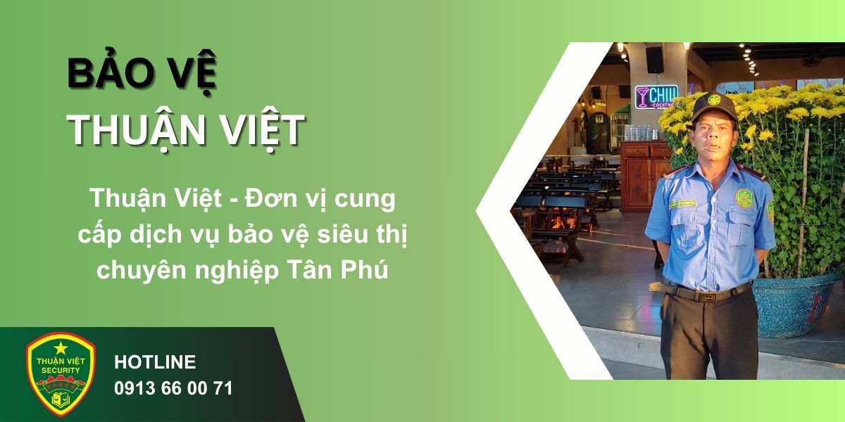 Thuận Việt - Đơn vị cung cấp dịch vụ bảo vệ siêu thị chuyên nghiệp Tân Phú