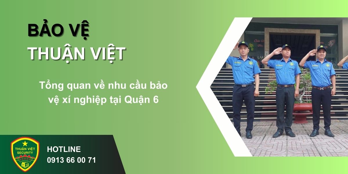 Tổng quan về nhu cầu bảo vệ xí nghiệp tại Quận 6
