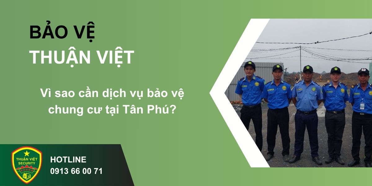Vì sao cần dịch vụ bảo vệ chung cư tại Tân Phú?