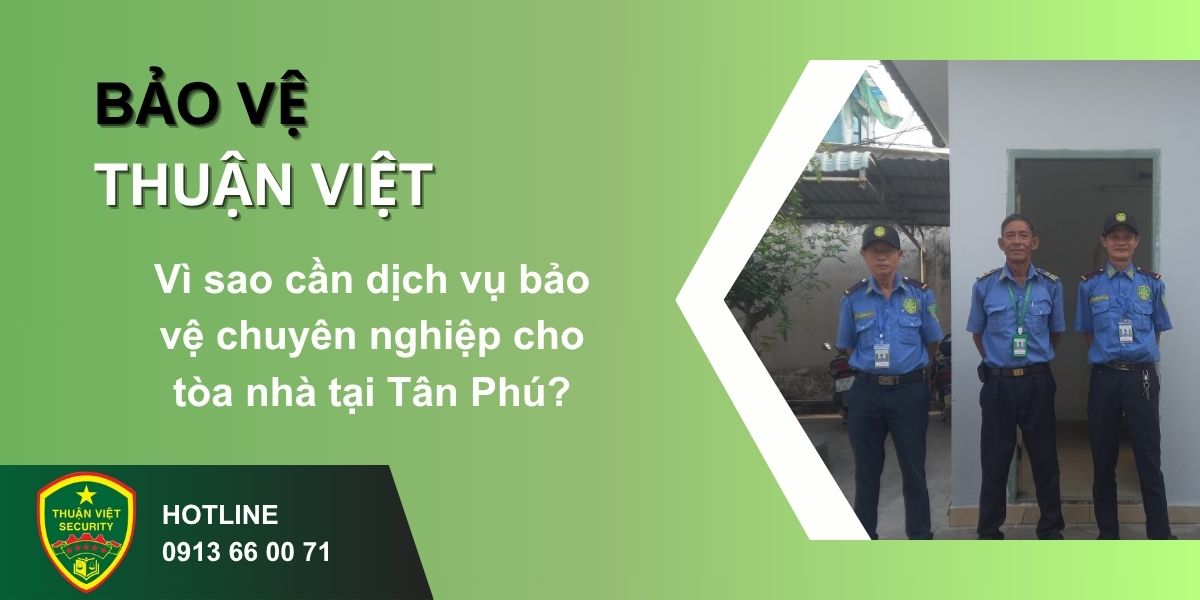 Vì sao cần dịch vụ bảo vệ chuyên nghiệp cho tòa nhà tại Tân Phú?