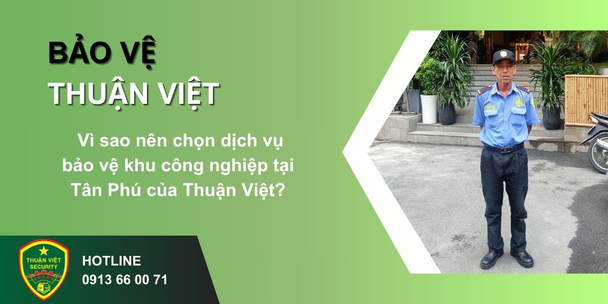 Vì sao nên chọn dịch vụ bảo vệ khu công nghiệp tại Tân Phú của Thuận Việt?