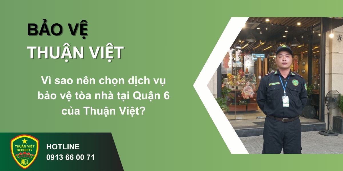Vì sao nên chọn dịch vụ bảo vệ tòa nhà tại Quận 6 của Thuận Việt?