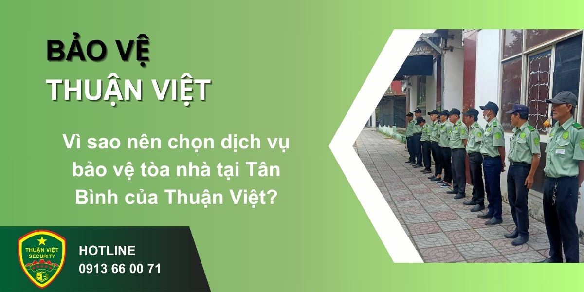 Vì sao nên chọn dịch vụ bảo vệ tòa nhà tại Tân Bình của Thuận Việt?