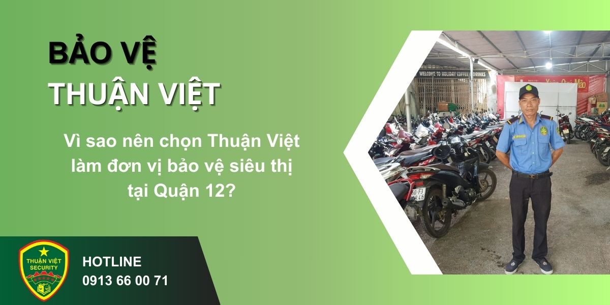 Vì sao nên chọn Thuận Việt làm đơn vị bảo vệ siêu thị tại Quận 12?