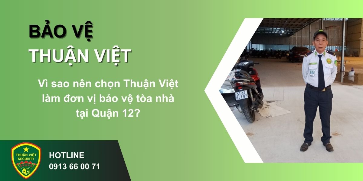 Vì sao nên chọn Thuận Việt làm đơn vị bảo vệ tòa nhà tại Quận 12?